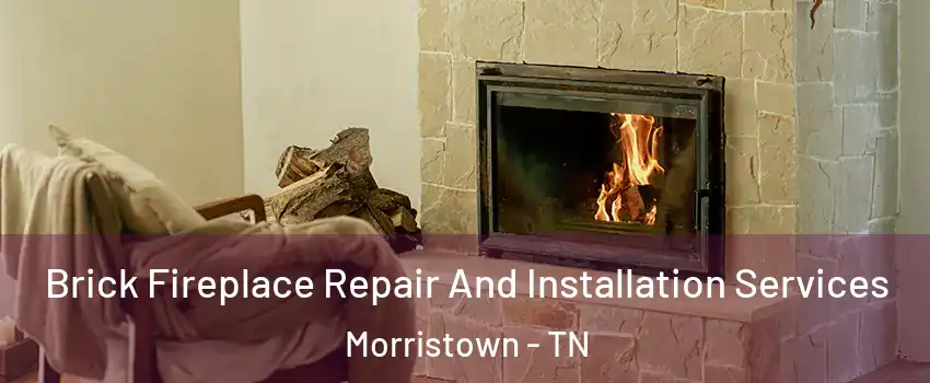  Brick Fireplace Repair And Installation Services Morristown - TN