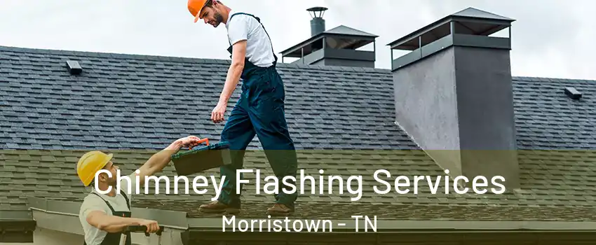  Chimney Flashing Services Morristown - TN
