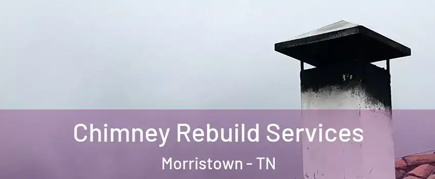  Chimney Rebuild Services Morristown - TN