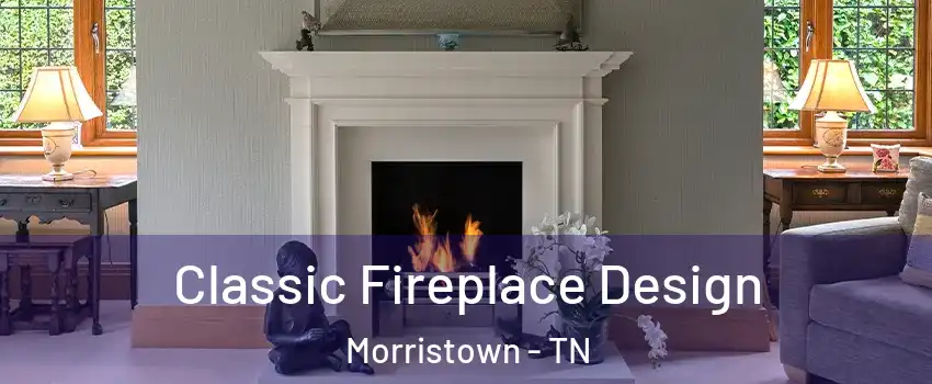  Classic Fireplace Design Morristown - TN