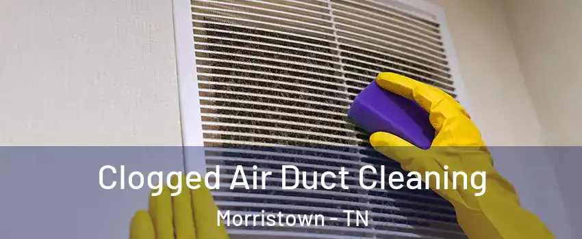  Clogged Air Duct Cleaning Morristown - TN