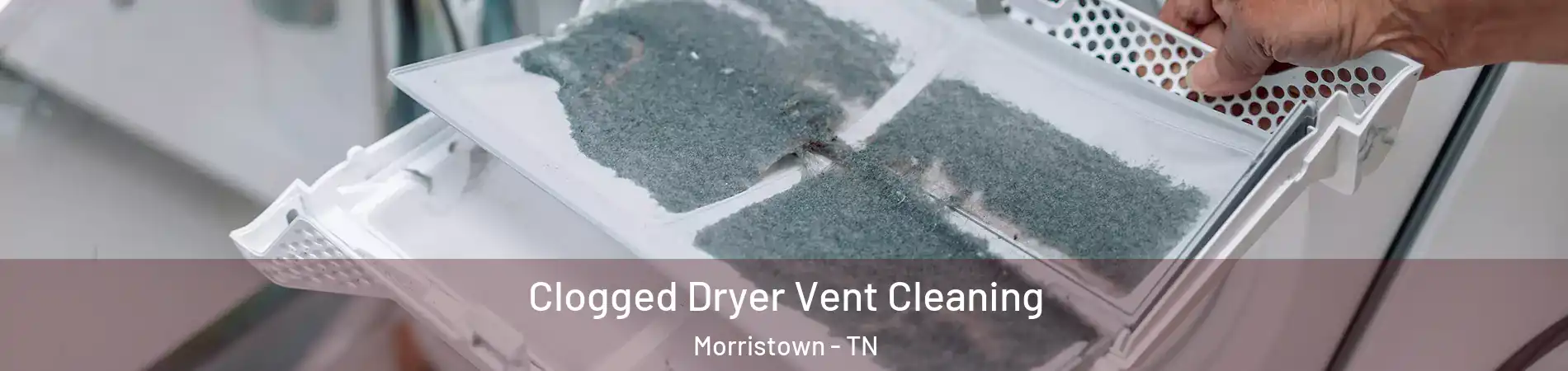  Clogged Dryer Vent Cleaning Morristown - TN