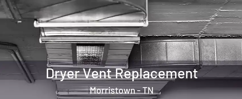  Dryer Vent Replacement Morristown - TN
