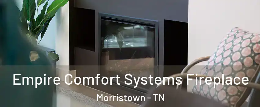  Empire Comfort Systems Fireplace Morristown - TN