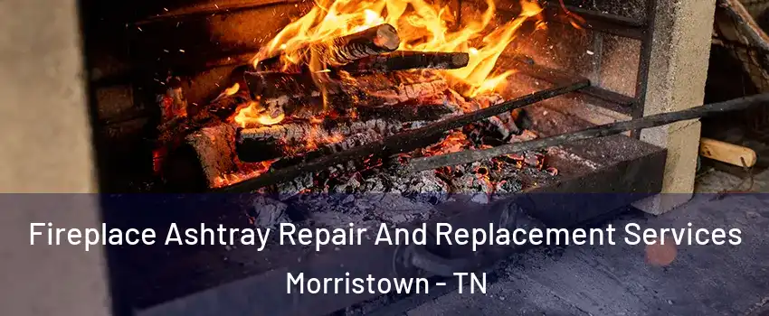  Fireplace Ashtray Repair And Replacement Services Morristown - TN
