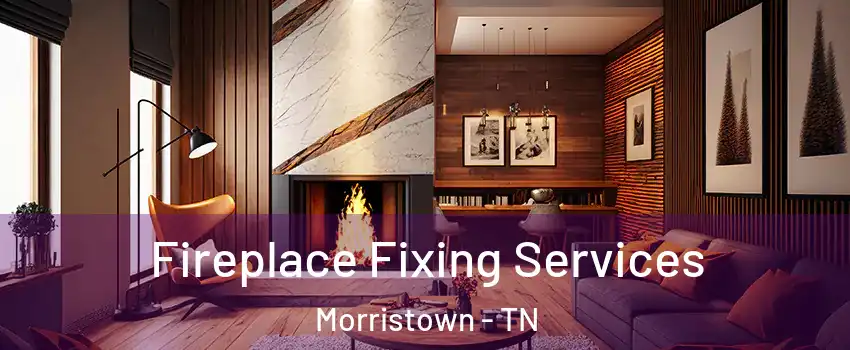 Fireplace Fixing Services Morristown - TN