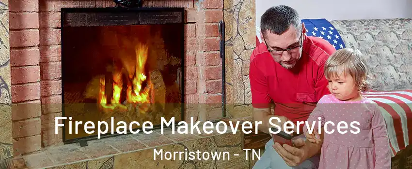  Fireplace Makeover Services Morristown - TN