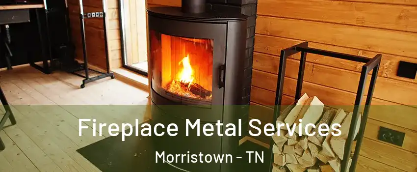  Fireplace Metal Services Morristown - TN