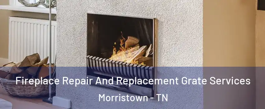 Fireplace Repair And Replacement Grate Services Morristown - TN
