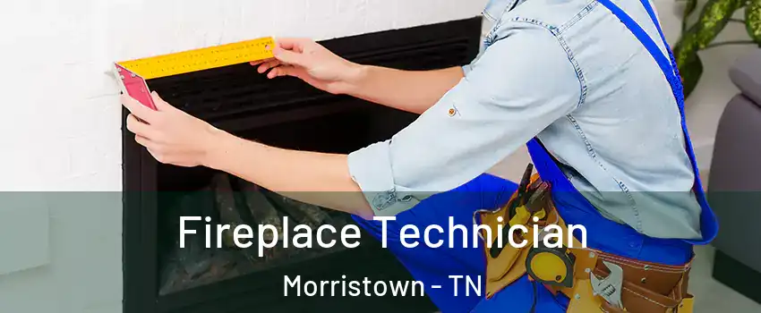  Fireplace Technician Morristown - TN