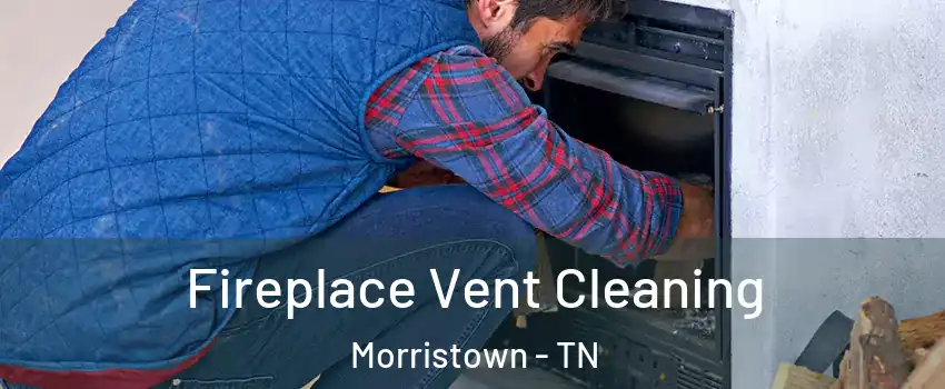  Fireplace Vent Cleaning Morristown - TN