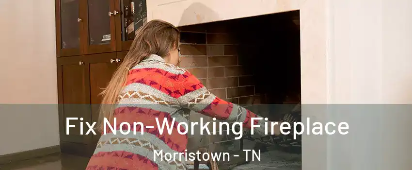  Fix Non-Working Fireplace Morristown - TN