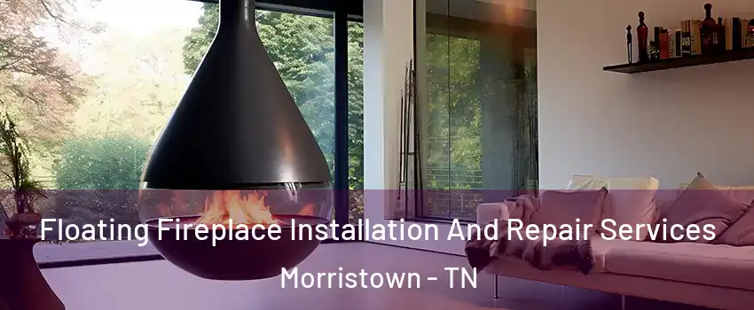  Floating Fireplace Installation And Repair Services Morristown - TN