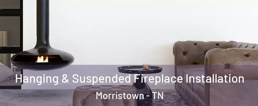  Hanging & Suspended Fireplace Installation Morristown - TN