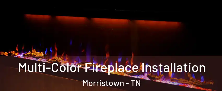  Multi-Color Fireplace Installation Morristown - TN