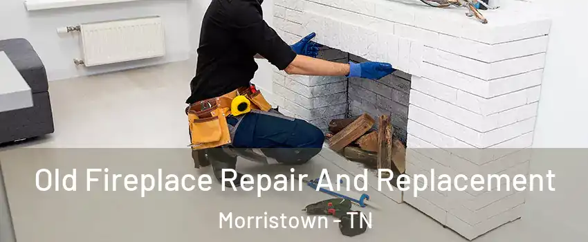  Old Fireplace Repair And Replacement Morristown - TN