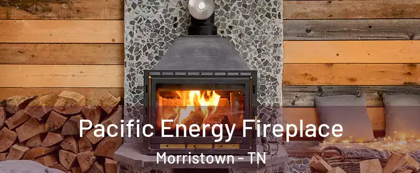  Pacific Energy Fireplace Morristown - TN