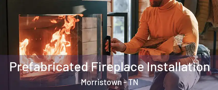  Prefabricated Fireplace Installation Morristown - TN