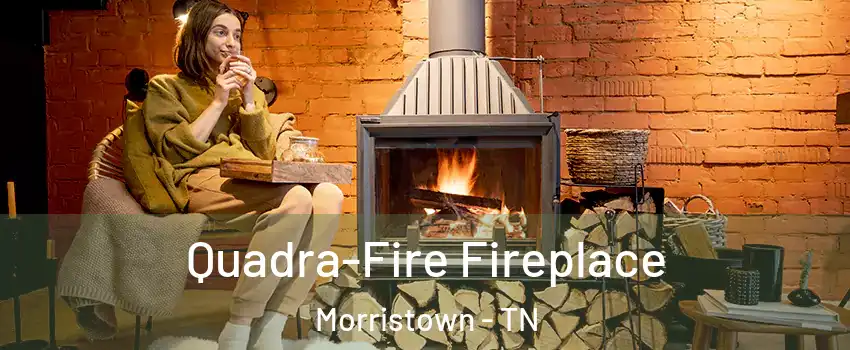  Quadra-Fire Fireplace Morristown - TN