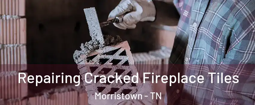  Repairing Cracked Fireplace Tiles Morristown - TN