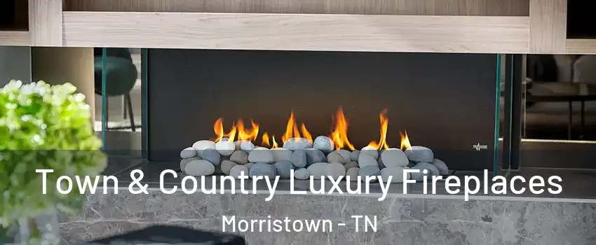 Town & Country Luxury Fireplaces Morristown - TN