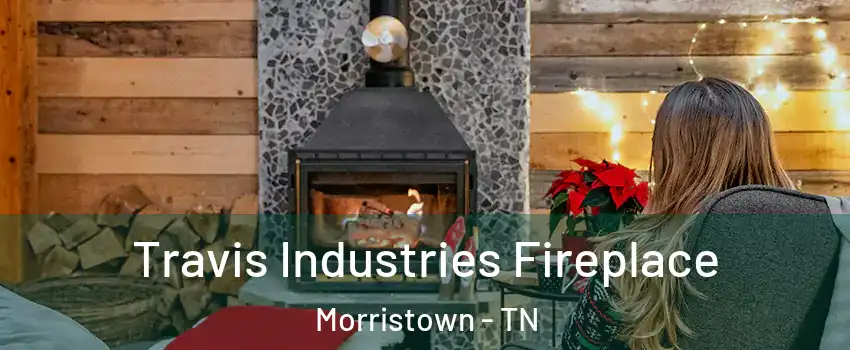  Travis Industries Fireplace Morristown - TN