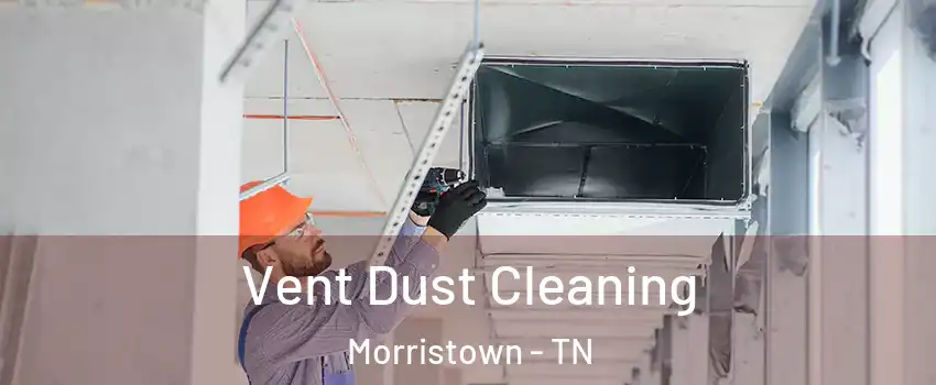  Vent Dust Cleaning Morristown - TN