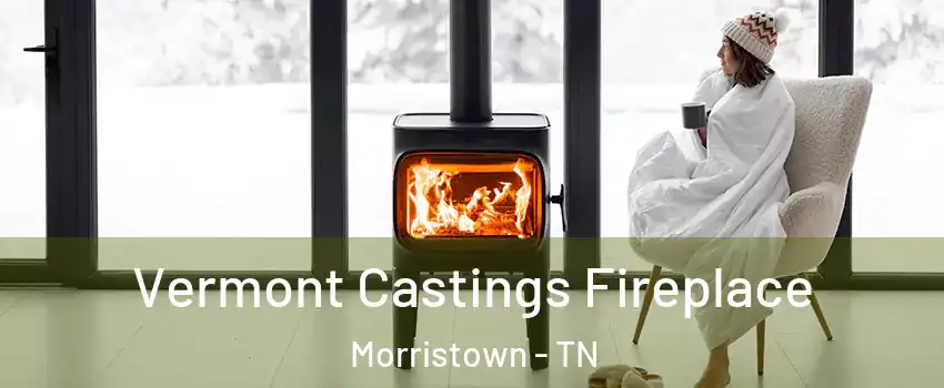  Vermont Castings Fireplace Morristown - TN