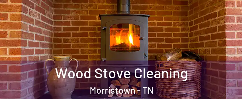  Wood Stove Cleaning Morristown - TN